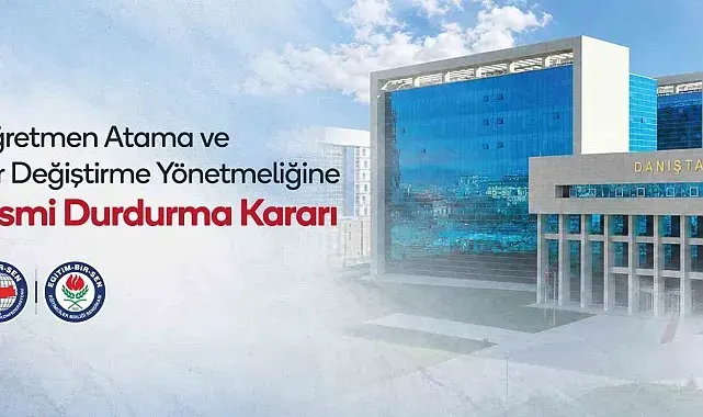 Eğitim-Bir-Sen'in Atama ve Yer Değiştirme Yönetmeliği'ne açtığı davada Danıştay'dan kısmi durdurma kararı